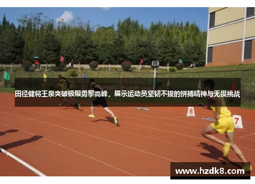 田径健将王泉突破极限勇攀高峰，展示运动员坚韧不拔的拼搏精神与无畏挑战