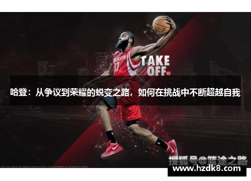 哈登：从争议到荣耀的蜕变之路，如何在挑战中不断超越自我