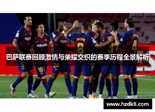 巴萨联赛回顾激情与荣耀交织的赛季历程全景解析