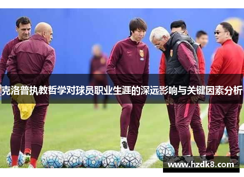 克洛普执教哲学对球员职业生涯的深远影响与关键因素分析