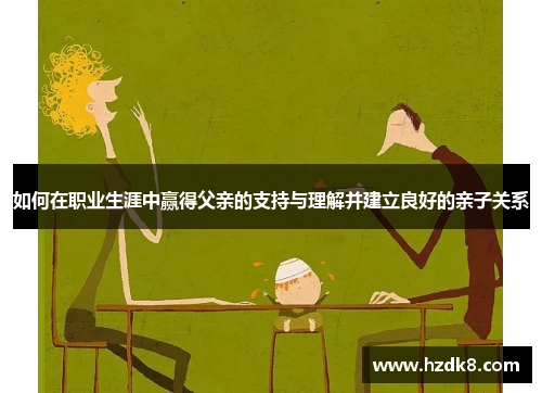 如何在职业生涯中赢得父亲的支持与理解并建立良好的亲子关系