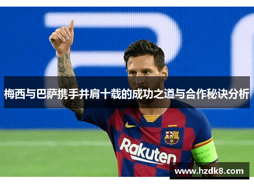梅西与巴萨携手并肩十载的成功之道与合作秘诀分析