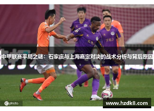 中甲联赛平局之谜：石家庄与上海嘉定对决的战术分析与背后原因