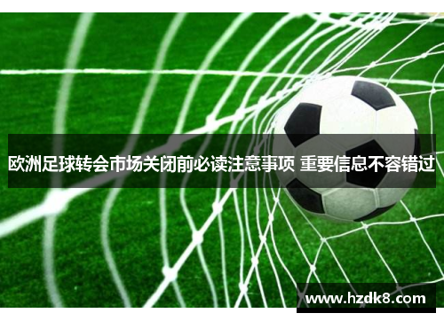 欧洲足球转会市场关闭前必读注意事项 重要信息不容错过