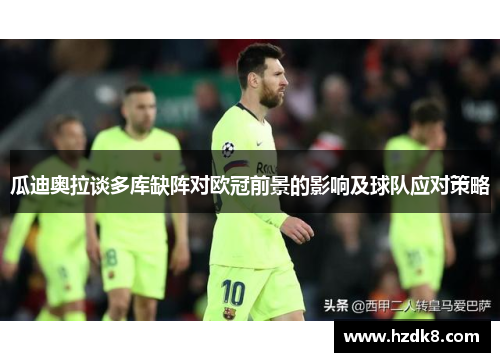 瓜迪奥拉谈多库缺阵对欧冠前景的影响及球队应对策略