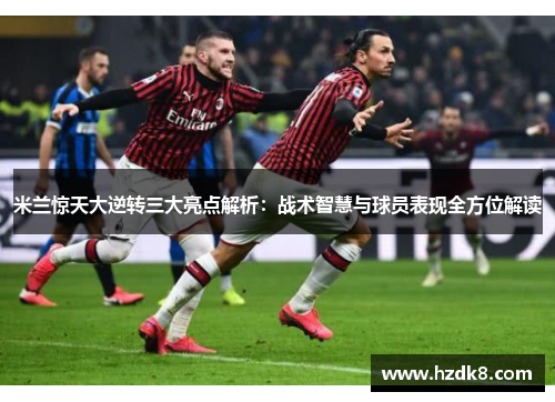 米兰惊天大逆转三大亮点解析：战术智慧与球员表现全方位解读